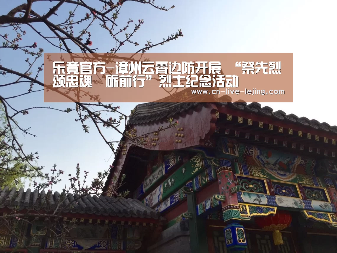 乐竟官方-漳州云霄边防开展 “祭先烈•颂忠魂•砺前行”烈士纪念活动(图1) 乐竟体育官网
