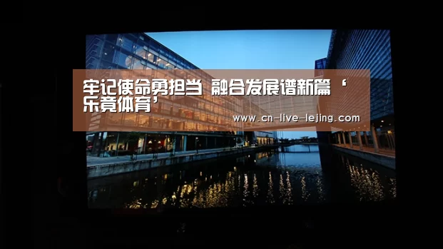 牢记使命勇担当 融合发展谱新篇‘乐竟体育’(图2) 乐竟体育官方